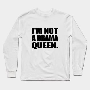 I'm not a drama queen - fun quote Long Sleeve T-Shirt